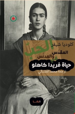 كتاب "الحب المقدس والمدنس في حياة فريدا كاهلو للكاتبة كلوديا شيفر كتاب "الحب المقدس والمدنس في حياة فريدا كاهلو للكاتبة كلوديا شيفر