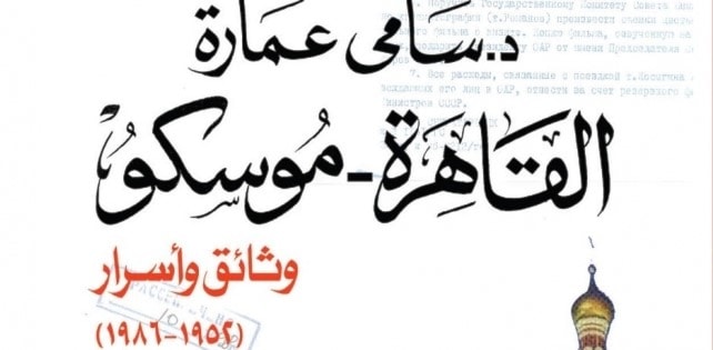 "القاهرة ــ موسكو.. وثائق وأسرار (1952 ــ 1986)" "القاهرة ــ موسكو.. وثائق وأسرار (1952 ــ 1986)"