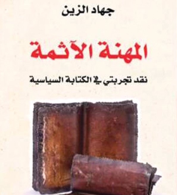 "المهنة الآثمة - نقد تجربتي في الكتابة السياسية" للكاتب الصحفي جهاد الزين "المهنة الآثمة - نقد تجربتي في الكتابة السياسية" للكاتب الصحفي جهاد الزين