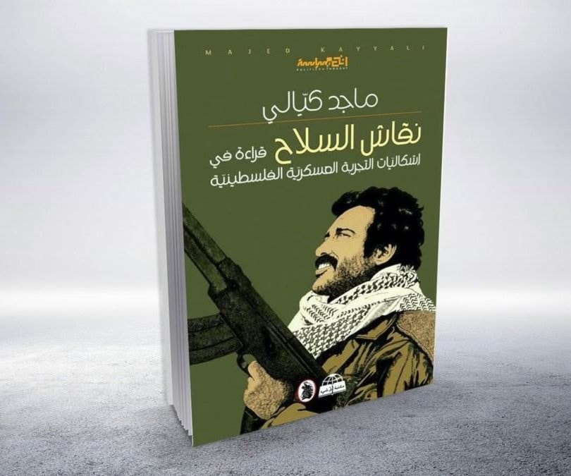 "نقاش السلاح.. قراءة في إشكاليات التجربة العسكرية الفلسطينية" لماجد كيالي "نقاش السلاح.. قراءة في إشكاليات التجربة العسكرية الفلسطينية" لماجد كيالي